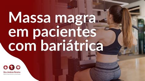 Como Aumentar Massa Magra Em Pacientes Bari Trica Dra Andrea