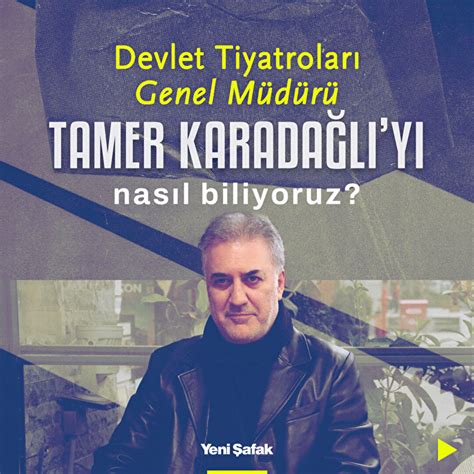 Devlet Tiyatroları Genel Müdürü Tamer Karadağlı yı Nasıl Biliyoruz