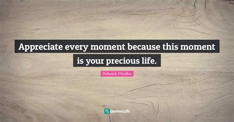 Appreciate Every Moment Because This Moment Is Your Precious Life