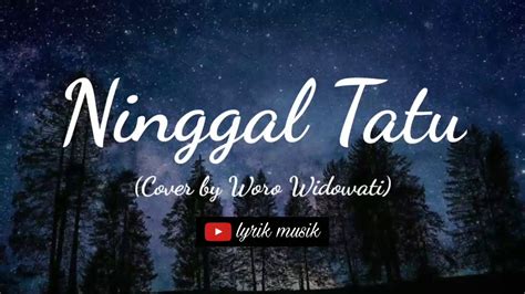 Ninggal Tatu Lirik Cover Woro Widowati Youtube