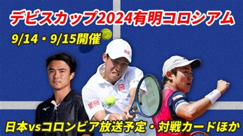 テニス日本代表vsコロンビア デビスカップ2024テレビ放送 配信 日程対戦カード錦織圭西岡良仁ダニエル太郎望月慎太郎綿貫