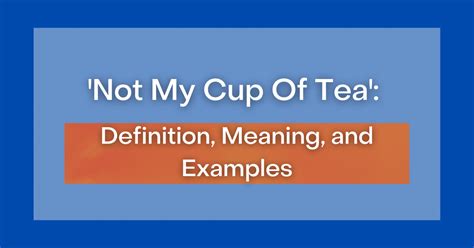 ‘Not My Cup Of Tea’: Definition, Meaning and Examples