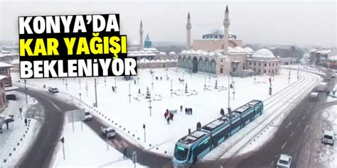 Konya Da Kar Ya I In Haz Rl Kl Olun Bu Tarihte Bekleniyor