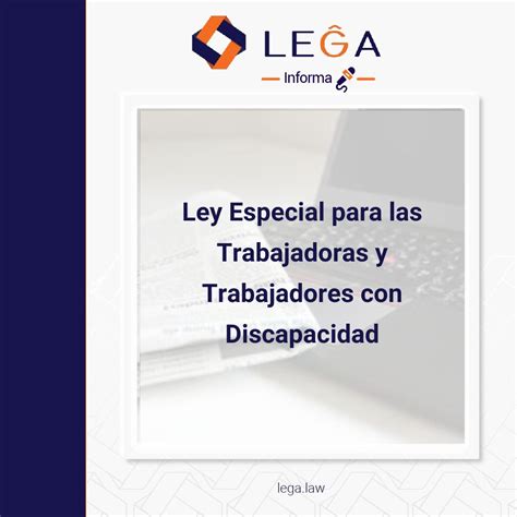 Ley Especial Para Las Trabajadoras Y Trabajadores Con Discapacidad LEGA