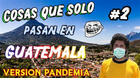 Cosas Que Solo Pasan En Guatemala Versi N Pandemia Orlandmejia