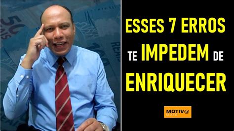 CONHEÇA OS 7 ERROS QUE TE IMPEDEM DE ENRIQUECER APRENDA A ELIMINAR OS