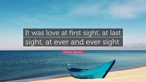 Vladimir Nabokov Quote: “It was love at first sight, at last sight, at
