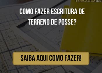 Como fazer Escritura de Terreno de Posse CARTÓRIO DE REGISTRO DE IMÓVEIS