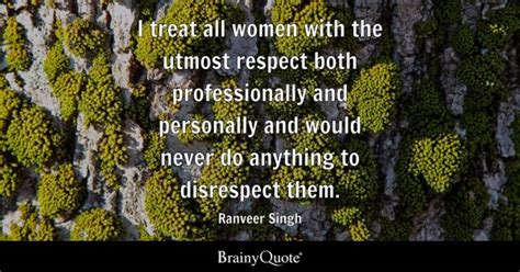 Utmost Respect Quotes BrainyQuote