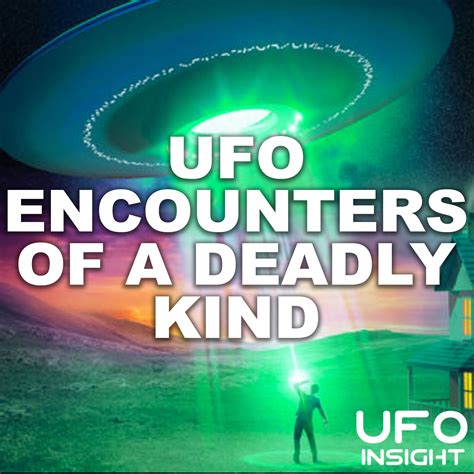 UFO Encounters Of A Deadly Kind - UFO Insight Podcast