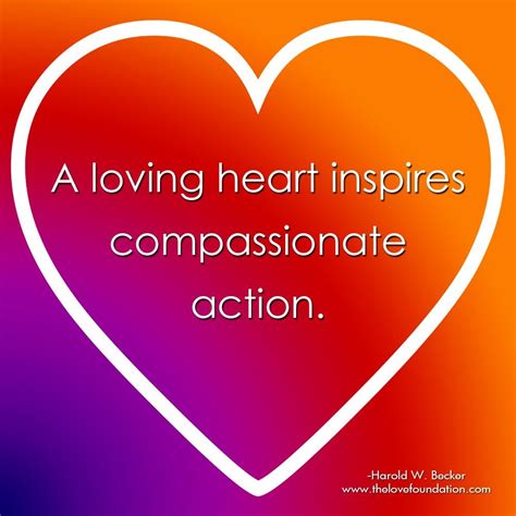 A Loving Heart Inspires Compassionate Action Inspirational Quotes