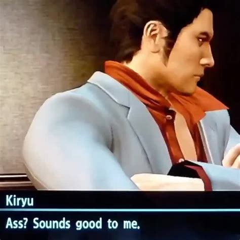 Kiryu Ass Sounds Good To Me Ifunny
