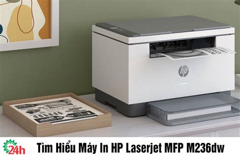 Tìm hiểu máy in HP Laserjet MFP M236dw - Đổ Mực Nhanh