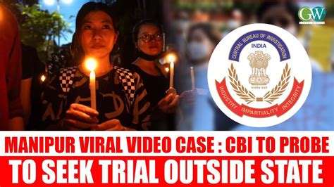 Manipur Viral Video Case Cbi To Probe To Seek Trial Outside State