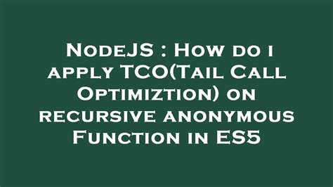 Nodejs How Do I Apply Tcotail Call Optimiztion On Recursive Anonymous Function In Es5 Youtube