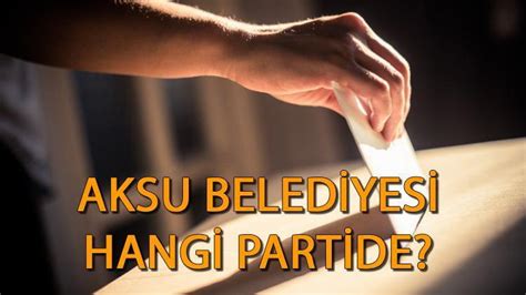 Aksu Belediyesi Hangi Partiden Antalya Aksu Belediye Ba Kan Kimdir