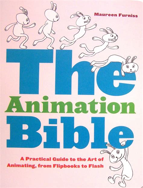 The Animation Bible: A Practical Guide to the Art of Animating from Flipbooks to Flash: Furniss ...