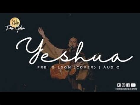 Frei Gilson Yeshua Udio Oficial Youtube Music