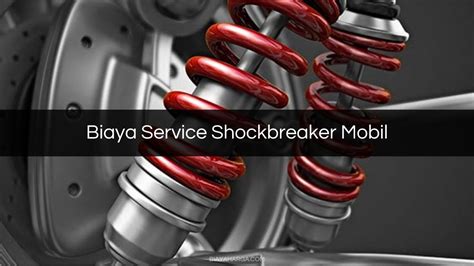 Biaya Service Shockbreaker Mobil Gejala Penyebab Dampak Harga Biaya