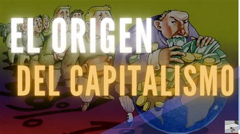 El Origen Del Capitalismo Te Lo Explico Facil Youtube