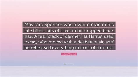 Colson Whitehead Quote: “Maynard Spencer was a white man in his late ...