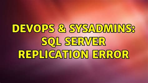 Devops Sysadmins Sql Server Replication Error Youtube