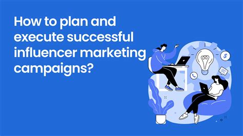 How To Plan And Execute Successful Influencer Marketing Campaigns