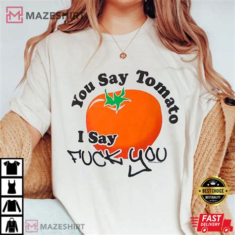 You Say Tomato I Say Fuck You Funny T Shirt