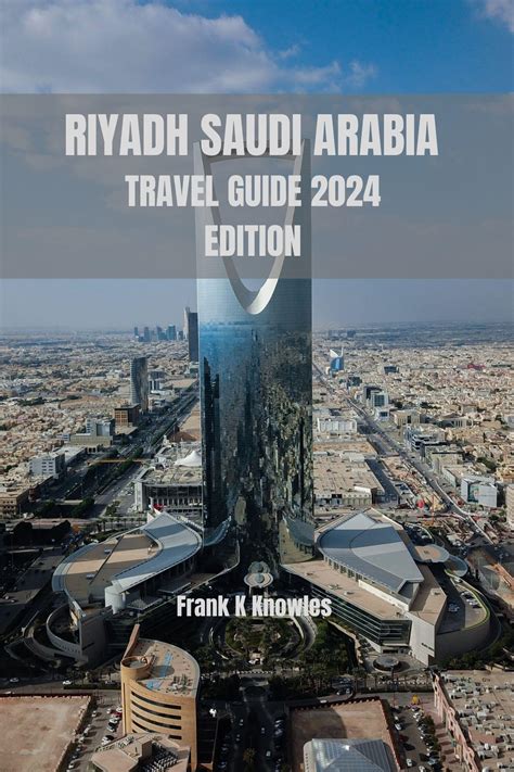 Riyadh Saudi Arabia Travel Guide 2024 Edition Riyadh Saudi Arabia