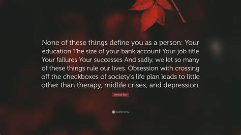 Srinivas Rao Quote: “None of these things define you as a person: Your