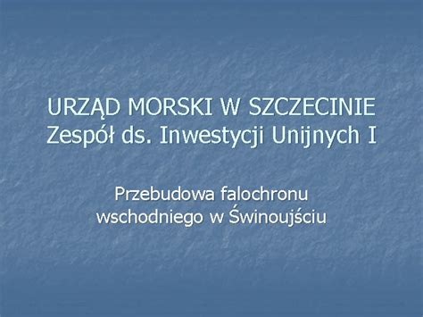 URZD MORSKI W SZCZECINIE Zesp Ds Inwestycji Unijnych