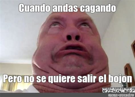 Meme Cuando Andas Cagando Pero No Se Quiere Salir El Bojon All