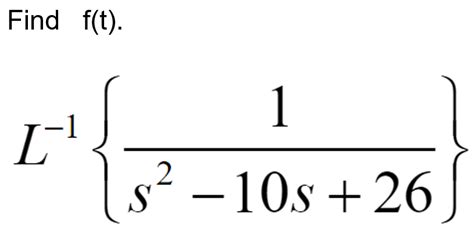 Solved Find f(t). L- 1 s2 – 10s +26 | Chegg.com