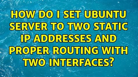 How Do I Set Ubuntu Server To Two Static Ip Addresses And Proper Routing With Two Interfaces