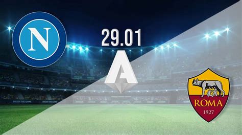 Napoli V Roma Prediction Serie A Match 29 01 2023