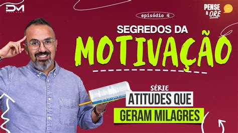 SEGREDOS DA MOTIVAÇÃO SÉRIE ATITUDES QUE GERAM MILAGRES PENSE E