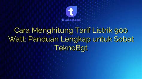 Cara Menghitung Tarif Listrik 900 Watt Panduan Lengkap Untuk Sobat