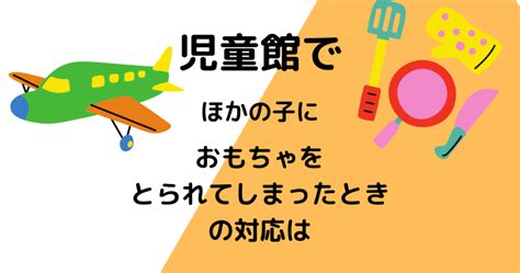 【初めて育児】児童館でほかの子におもちゃをとられてしまったときの対応は【6か月〜2歳】 それでも親になる。