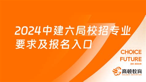 中国建筑招聘2024中建六局校招专业要求及报名入口 高顿教育