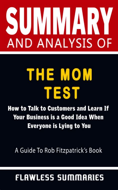 Summary Of The Mom Test How To Talk To Customers And Learn If Your Business Is A Good Idea When