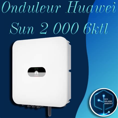 Onduleur Solaire Hybride Huawei Sun2000 6ktl L1 Monophasé 2mppt Eco