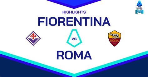 Highlights Fiorentina Roma 5 1 Video E Gol