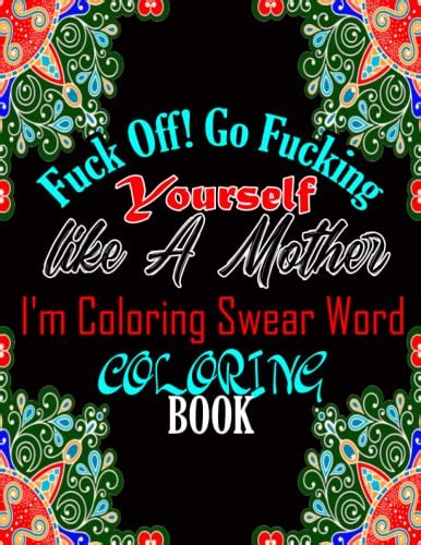 Fuck Off Go Fucking Yourself Like A Mother Im Coloring Swear Word Coloring Book Specially