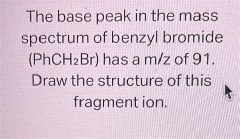 Solved The Base Peak In The Mass Spectrum Of Benzyl Bromide Chegg