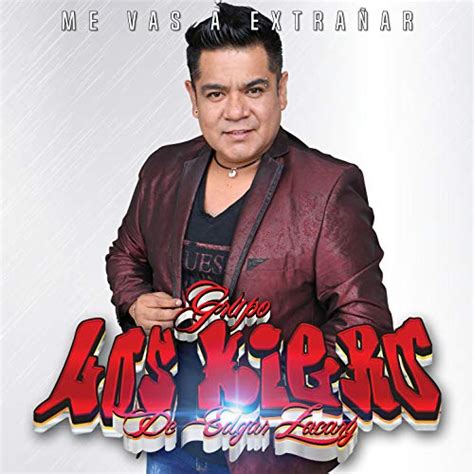 Me Vas A Extrañar By Grupo Los Kiero De Edgar Zacary On Amazon Music