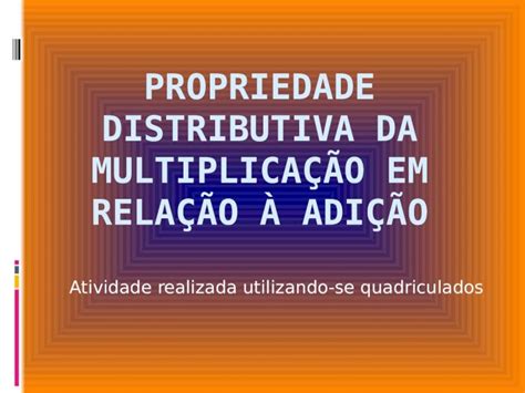 PPTX Propriedade distributiva da multiplicação em relação à adição