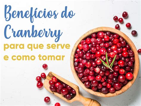 Benefícios Do Cranberry Para Que Serve E Como Tomar