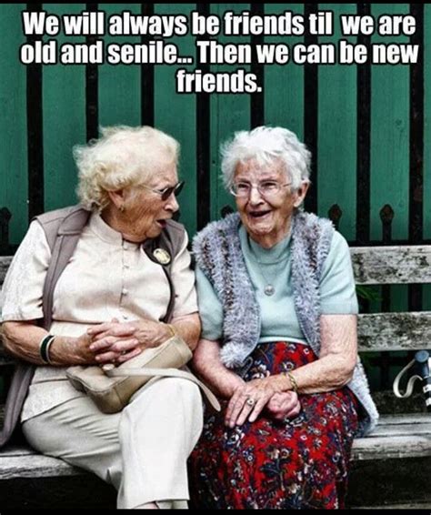 Hehehegrowing Old Isnt Scary When You Have Friends To Share It