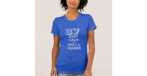 37th Birthday Shirt Keep Calm Its Only A Number Zazzle