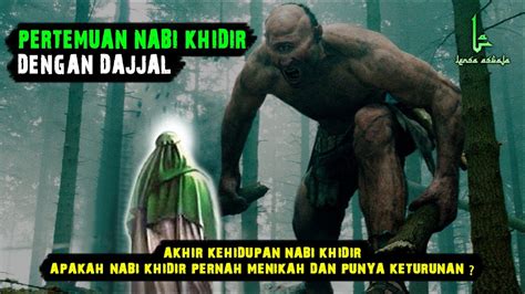 Ketika Nabi Khidir Bertemu Dengan Dajjal Nabi Khidir Hidup Lagi